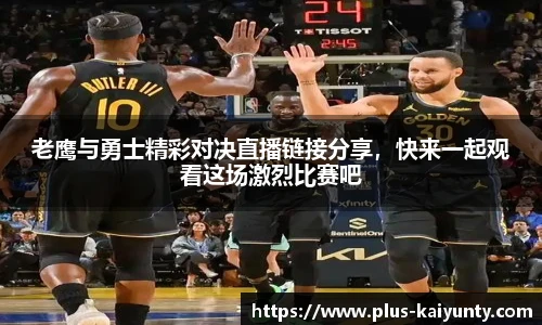 老鹰与勇士精彩对决直播链接分享，快来一起观看这场激烈比赛吧
